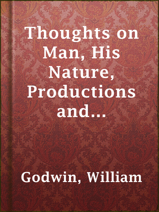 Title details for Thoughts on Man, His Nature, Productions and Discoveries Interspersed with Some Particulars Respecting the Author by William Godwin - Available